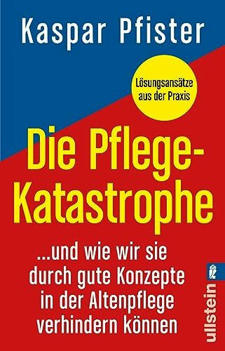 Die Pflegekatastrophe: …und wie wir sie durch gute Konzepte in der Altenpflege verhindern können | Was in der Gesundheitspolitik, bei der Pflegereform und in der Altenpflege alles schief läuft