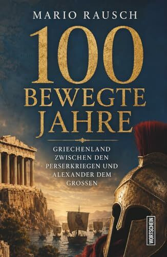 100 bewegte Jahre: Griechenland zwischen den Perserkriegen und Alexander dem Großen