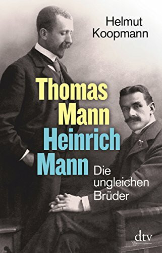 Thomas Mann - Heinrich Mann: Die ungleichen Brüder
