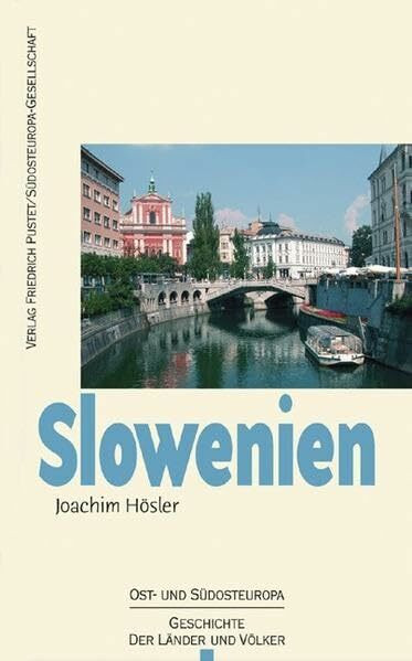 Slowenien: Von den Anfängen bis zur Gegenwart (Ost- und Südosteuropa: Geschichte der Länder und Völker)