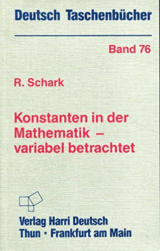 Deutsch Taschenbücher, Nr.76, Konstanten in der Mathematik, variabel betrachtet