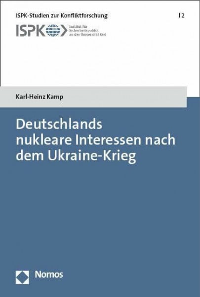 Deutschlands nukleare Interessen nach dem Ukraine-Krieg (ISPK-Studien zur Konfliktforschung)