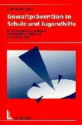 Gewaltprävention in Schule und Jugendhilfe: Theoretische Grundlagen, Empirische Ergebnisse, Praxismodelle