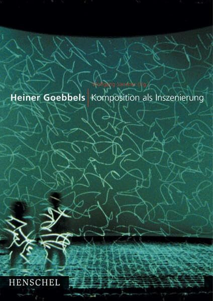 Heiner Goebbels. Komposition als Inszenierung.