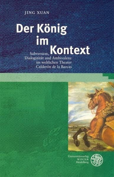 Der König im Kontext: Subversion, Dialogizität und Ambivalenz im weltlichen Theater Calderón de la Barcas (Studia Romanica)