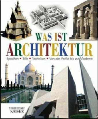 Was ist Architektur: Epochen - Stile - Techniken - Von der Antike bis zur Moderne