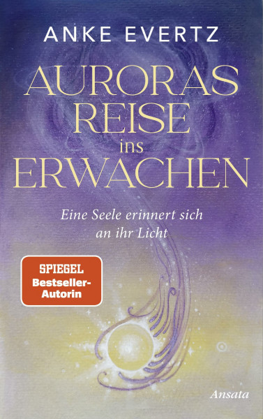Auroras Reise ins Erwachen: Eine Seele erinnert sich an ihr Licht. Roman - Der erste spirituelle Roman der SPIEGEL-Bestseller-Autorin