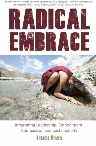 Radical Embrace - Integrating Leadership, Embodiment, Compassion, and Sustainability