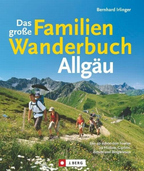 Das große Familienwanderbuch Allgäu: Die schönsten Touren zu Hütten, Gipfeln, Almen und Bergwiesen