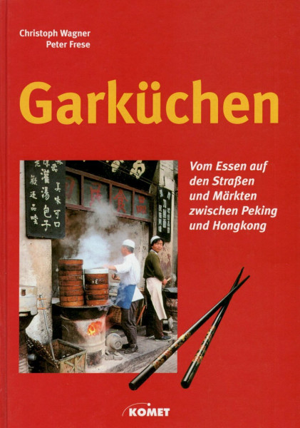 Garküchen. Vom Essen auf den Straßen und Märkten zwischen Peking und Hongkong.