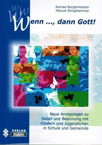 Wenn..., dann Gott!: Neue Anregungen zu Gebet und Besinnung mit Kindern und Jugendlichen in Schule und Gemeinde