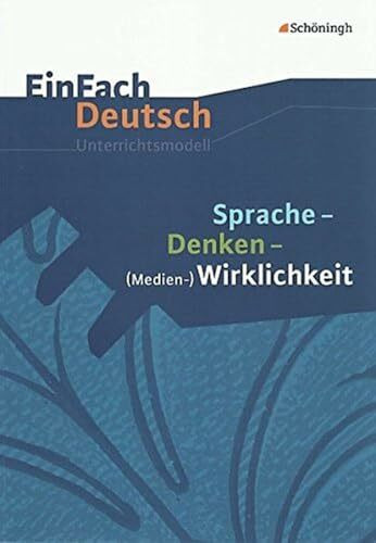 EinFach Deutsch Unterrichtsmodelle: Sprache - Denken - (Medien-)Wirklichkeit: Gymnasiale Oberstufe: Klassen 11 - 13