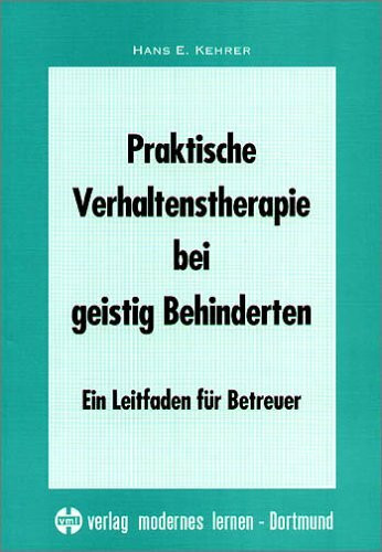 Praktische Verhaltenstherapie bei geistig Behinderten. Ein Leitfaden für Betreuer