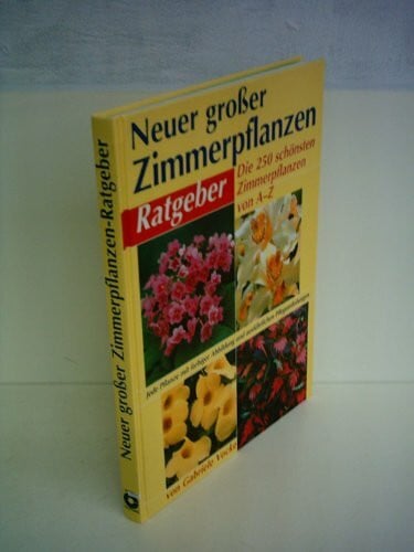 Neuer grosser Zimmerpflanzen-Ratgeber: Die 350 schönsten Zimmerpflanzen von A - Z. Mit Gärtnertips und Pflegeanleitungen: Die 250 schönsten Zimmerpflanzen von A-Z. Mit Gärtnertips u. Pflegeanleitungen