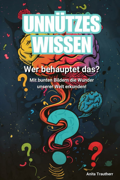 Unnützes Wissen - Wer behauptet das? Mit bunten Bildern die Wunder unserer Welt erkunden!