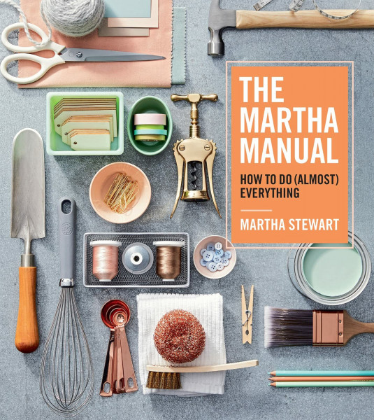 The Martha Manual: How to Do (Almost) Everything: How to Do (Almost) Everything ― Lifestyle Expert Martha Stewart's Practical Cleaning, Organizing, and DIY Handbook