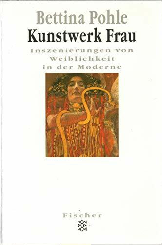 Kunstwerk Frau: Inszenierungen von Weiblichkeit in der Moderne
