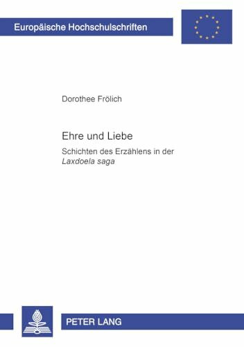 Ehre und Liebe: Schichten des Erzählens in der "Laxdœla saga: Schichten des Erzählens in der "Laxdoela saga. Dissertationsschrift (Europäische ... Langue et littérature allemandes, Band 1774)