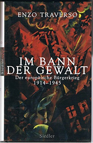 Im Bann der Gewalt: Der europäische Bürgerkrieg 1914 - 1945