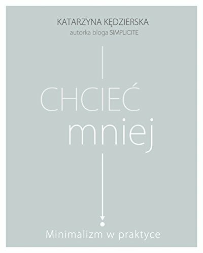 Chciec mniej Minimalizm w praktyce Chciec mniej Minimalizm w praktyce