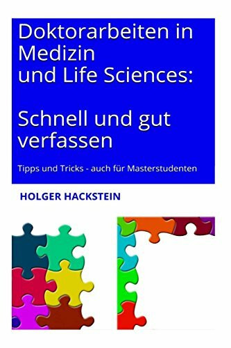 Doktorarbeiten in Medizin und Life Sciences: Schnell und gut verfassen: Tipps und Tricks auch für Masterstudenten - Inklusive Checklisten für alle Kapitel