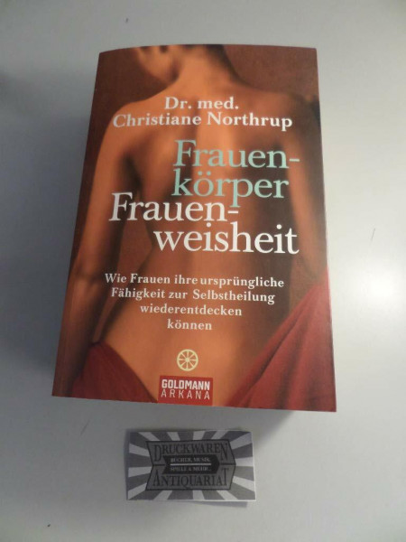 Frauenkörper - Frauenweisheit: Wie Frauen ihre ursprüngliche Fähigkeit zur Selbstheilung wiederentdecken können