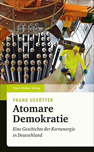 Atomare Demokratie: Eine Geschichte der Kernenergie in Deutschland