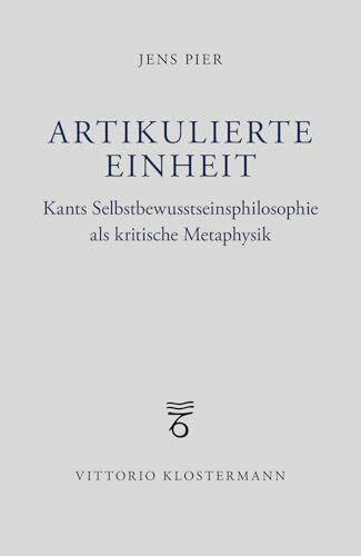 Artikulierte Einheit: Kants Selbstbewusstseinsphilosophie als kritische Metaphysik
