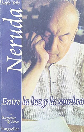 Neruda, entre la luz y la sombra / Neruda, Between Light and Shadow (Biografias e ideas)
