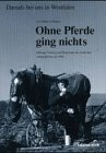 Ohne Pferde ging nichts: Haltung, Nutzung und Brauchtum des ländlichen Arbeitspferdes um 1900 (Damals bei uns in Westfalen)