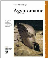 Ägyptomanie. Europäische Ägyptenimagination von der Antike bis heute