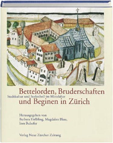 Bettelorden, Bruderschaften und Beginen in Zürich