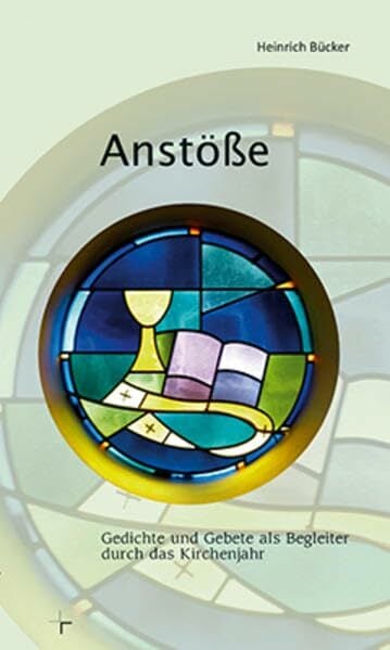 Anstöße: Gedichte und Gebete als Begleiter durch das Kirchenjahr Anstöße: Gedichte und Gebete als Begleiter durch das Kirchenjahr