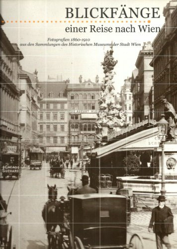 Blickfänge einer Reise nach Wien. Fotografien 1860-1910 aus den Sammlungen des Historischen Museums der Stadt Wien