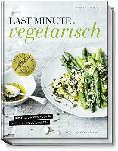 Last Minute Vegetarisch - Richtig lecker kochen in nur 10 bis 20 Minuten