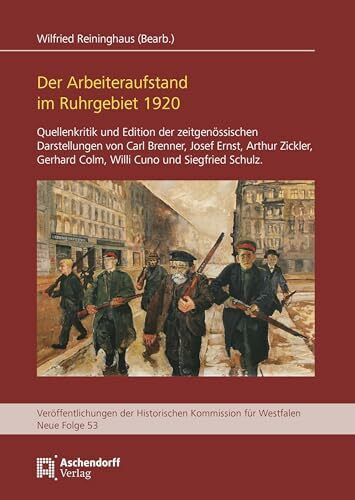 Der Arbeiteraufstand im Ruhrgebiet 1920: Quellenkritik und Edition der zeitgenössischen Darstellungen von Carl Brenner, Josef Ernst, Arthur Zickler, ... Kommission für Westfalen: Neue Reihe)