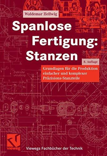 Spanlose Fertigung: Stanzen: Grundlagen für die Produktion einfacher und komplexer Präzisions-Stanzteile (Viewegs Fachbücher der Technik)