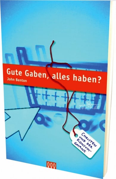Gute Gaben, alles haben?: Christen und der Konsumzwang