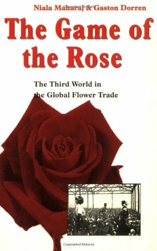The Game of the Rose: The Third World in the Global Flower Trade The Game of the Rose: The Third World in the Global Flower Trade