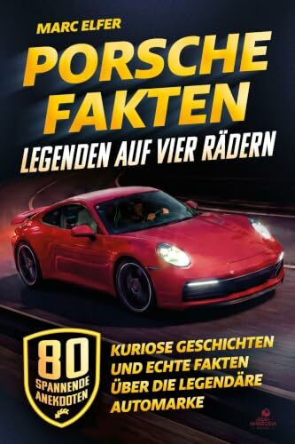 Porsche Fakten - Legenden auf vier Rädern: 300 spannende Anekdoten, kuriose Geschichten und echte Fakten über die legendäre Automarke