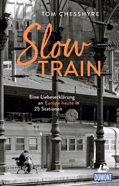 Slow Train: Eine Liebeserklärung an Europa heute in 25 Stationen (DUMONT Welt - Menschen - Reisen)