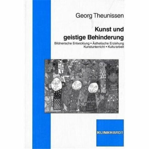 Kunst und geistige Behinderung: Bildnerische Entwicklung - Ästhetische Erziehung - Kunstunterricht - Kulturarbeit