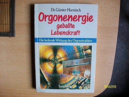 Orgonenergie: Geballte Lebenskraft: Die heilende Wirkung des Orgonstrahlers