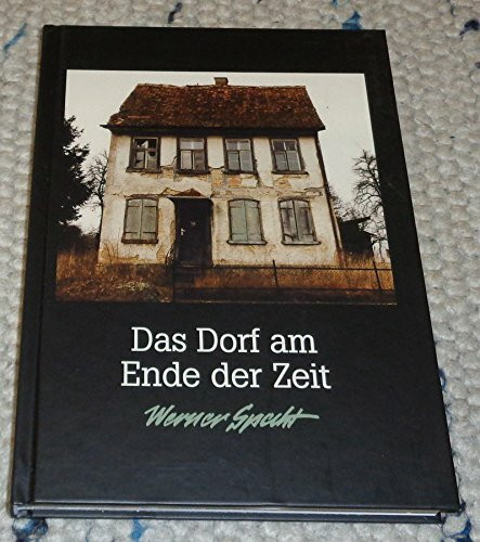 Das Dorf am Ende der Zeit: Gedankenwanderungen und erlebte Geschichten von Werner Specht