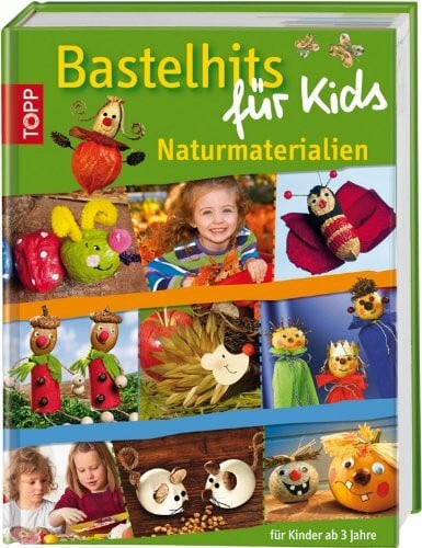 Bastelhits für Kids Naturmaterialien: "Naturmaterial-Hits für Kids" Ideen für Kinder ab 3 Jahren!