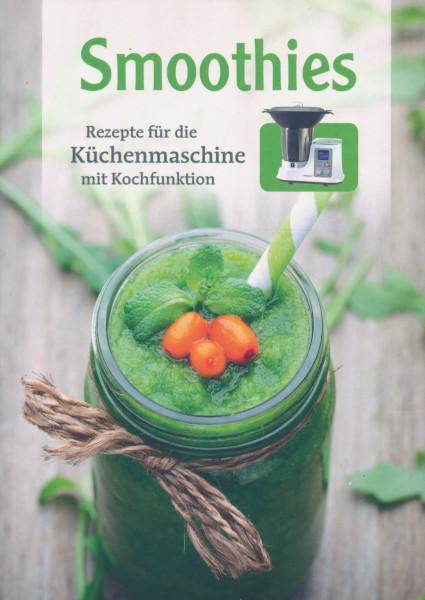Smoothies. Rezepte für die Küchenmaschine mit Kochfunktion