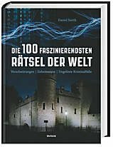 Die 100 faszinierendsten Rätsel der Welt - Verschwörungen, Geheimnisse, Kriminalfälle