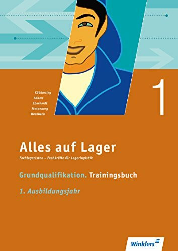 Alles auf Lager: Fachlageristen – Fachkräfte für Lagerlogistik / Grundqualifikation: Trainingsbuch 1 - 1. Ausbildungsjahr