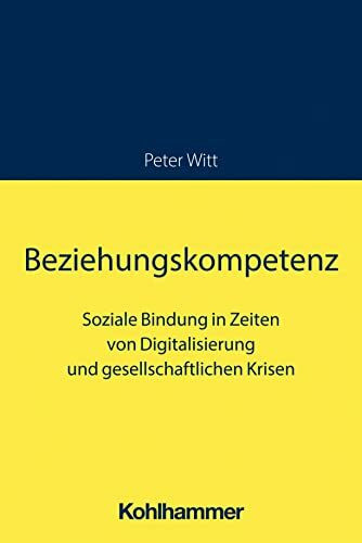 Beziehungskompetenz: Soziale Bindung in Zeiten von Digitalisierung und gesellschaftlichen Krisen