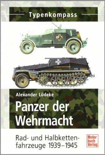 Panzer der Wehrmacht Band 2: Rad- und Halbkettenfahrzeuge 1939-1945 (Typenkompass)